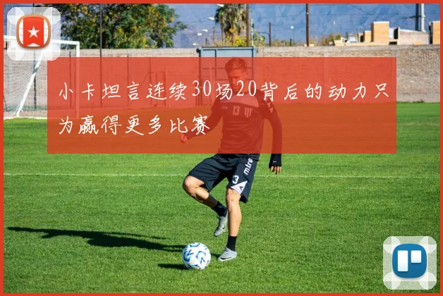 小卡坦言连续30场20背后的动力只为赢得更多比赛
